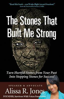 The Stones That Built Me Strong: Turn Hurtful Stones from Your Past Into Stepping Stones for Success! by Alissa R. Jones