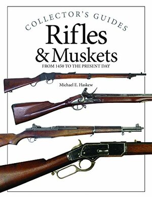 RiflesMuskets: From 1450 to the Present Day by Michael E. Haskew