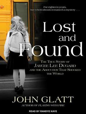 Lost and Found: The True Story of Jaycee Lee Dugard and the Abduction That Shocked the World by John Glatt