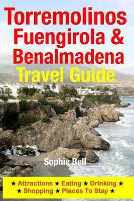 Torremolinos, Fuengirola & Benalmadena Travel Guide: Attractions, Eating, Drinking, Shopping & Places To Stay by Sophie Bell