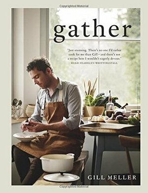 Gather: Simple, Seasonal Recipes from Gill Meller, Head Chef at River Cottage by Gill Meller