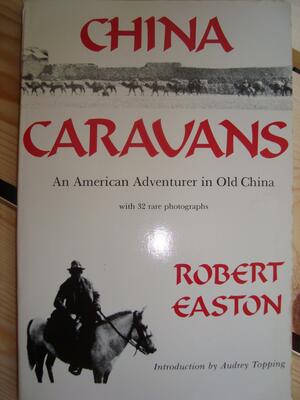 China Caravans: An American Adventurer in Old China by Robert Easton