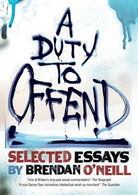 A Duty to Offend: Selected Essays by Brendan O'Neill by Brendan O'Neill