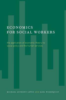 Economics for Social Workers: The Application of Economic Theory to Social Policy and the Human Services by Karl Widerquist, Michael Anthony Lewis