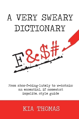 A Very Sweary Dictionary: From abso-f**king-lutely to w**kstain: an essential, if somewhat impolite, style guide by Kia Thomas
