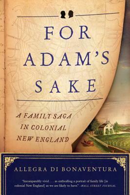 For Adam's Sake: A Family Saga in Colonial New England by Allegra Di Bonaventura