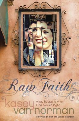 Raw Faith: What Happens When God Picks a Fight by Kasey Van Norman