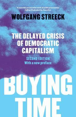 Buying Time: The Delayed Crisis of Democratic Capitalism by Wolfgang Streeck