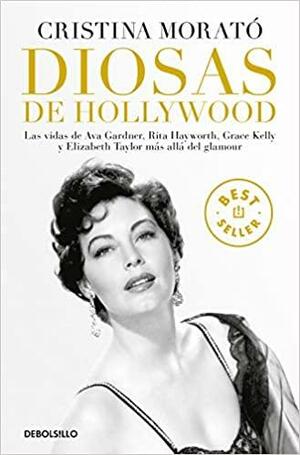 Diosas de Hollywood: Las vidas de Ava Gardner, Grace Kelly, Rita Hayworth y Elizabeth Taylor más allá del glamour by Cristina Morató