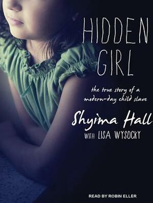 Hidden Girl: The True Story of a Modern-Day Child Slave by Shyima Hall, Lisa Wysocky