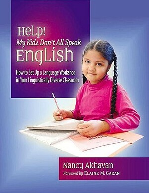 Help! My Kids Don't All Speak English: How to Set Up a Language Workshop in Your Linguistically Diverse Classroom by Nancy Akhavan