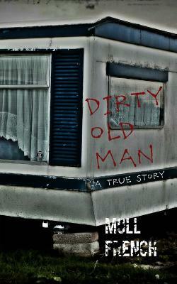 Dirty Old Man: A True Story by Moll French