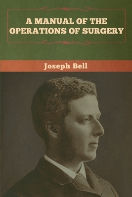 A Manual of the Operations of Surgery by Joseph Bell