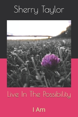 Live In The Possibility: I Am by Sherry Taylor