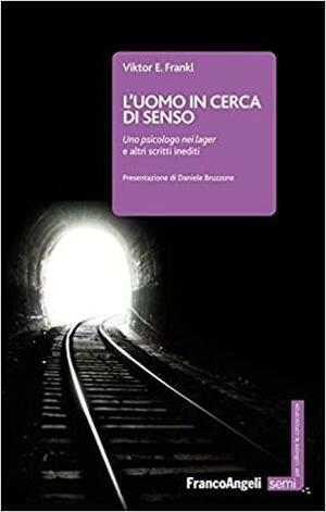 L'uomo in cerca di senso. Uno psicologo nei lager e altri scritti inediti by Viktor E. Frankl, Daniele Bruzzone