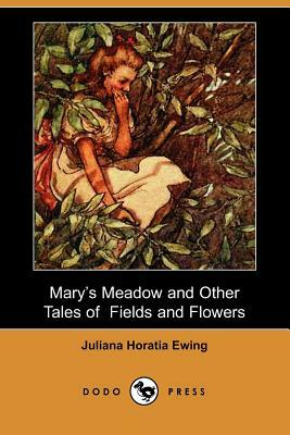 Mary's Meadow and Other Tales of Fields and Flowers (Dodo Press) by Juliana Horatia Ewing