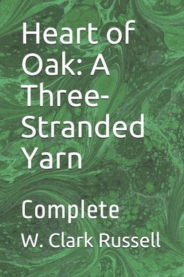 Heart of Oak: A Three-Stranded Yarn: Complete by W. Clark Russell
