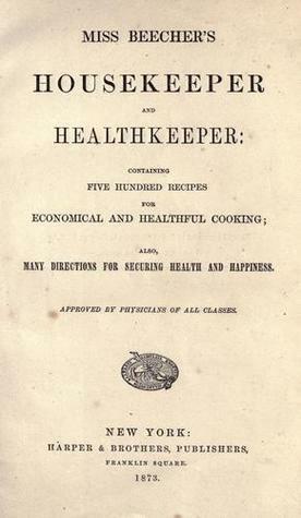 Miss Beecher's Housekeeper and Healthkeeper: Containing Five Hundred Recipes for Economical and ... by Catharine Esther Beecher