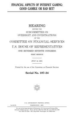 Financial aspects of Internet gaming: good gamble or bad bet? by United States Congress, United States House of Representatives, Committee on Financial Services