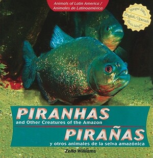 Piranhas and Other Creatures of the Amazon/Piranas y Otros Animales de La Selva Amazonica by Zella Williams