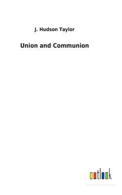 Union and Communion by J. Hudson Taylor