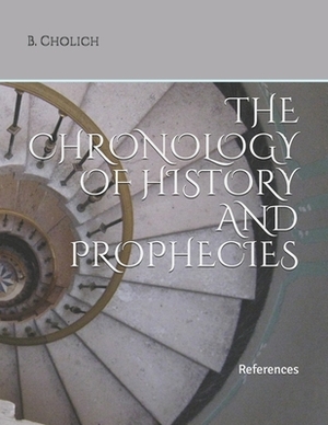 The Chronology of History and Prophecies: References by I. M. S., B. Cholich, A. Cholich