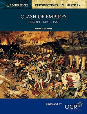 Clash of Empires: Europe 1498-1560 by Martin D. W. Jones