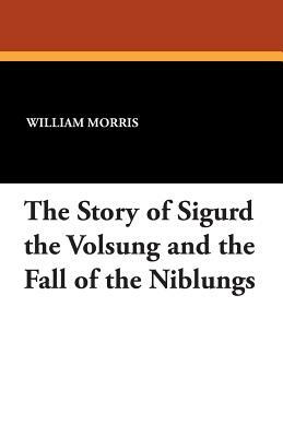 The Story of Sigurd the Volsung and the Fall of the Niblungs by William Morris