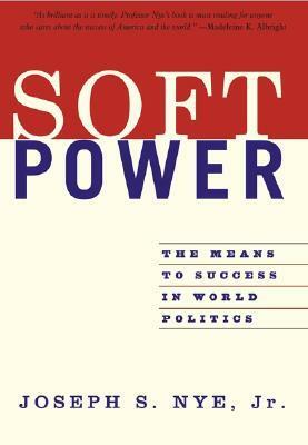 Soft Power: The Means to Success in World Politics by Joseph S. Nye Jr.