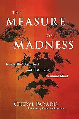 The Measure of Madness: Inside the Disturbed and Disturbing Criminal Mind by Cheryl Paradis, Katherine Ramsland