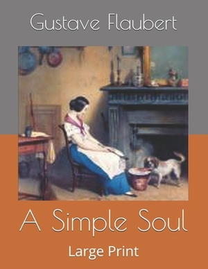 A Simple Soul: Large Print by Gustave Flaubert