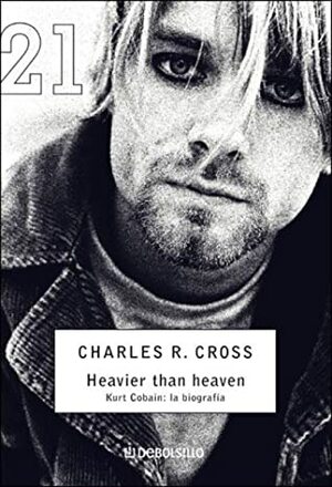 Heavier Than Heaven. Kurt Cobain La Biografía by Charles R. Cross
