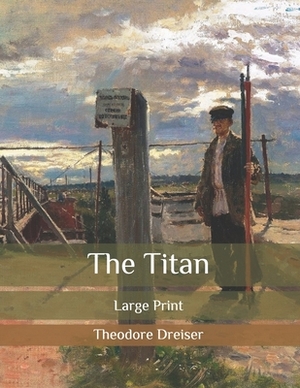 The Titan: Large Print by Theodore Dreiser