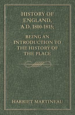 History of England, A.D. 1800-1815; Being an Introduction to the History of the Place by Harriet Martineau