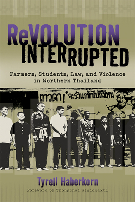 Revolution Interrupted: Farmers, Students, Law, and Violence in Northern Thailand by Tyrell Haberkorn