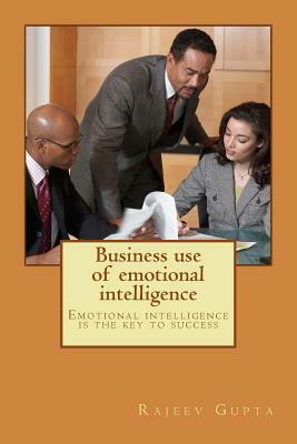 Business use of emotional intelligence: Emotional intelligence is the key to success by Rajeev Gupta