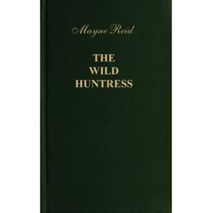 The Wild Huntress by Thomas Mayne Reid