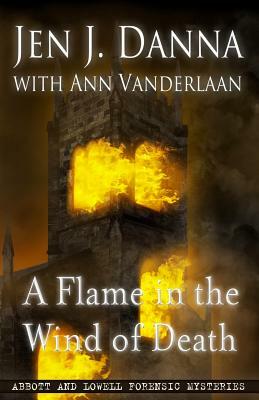 A Flame in the Wind of Death: Abbott and Lowell Forensic Mysteries Book 3 by Jen J. Danna, Ann Vanderlaan