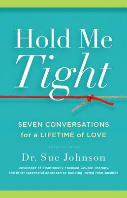 Hold Me Tight: Seven Conversations for a Lifetime of Love by Sue Johnson