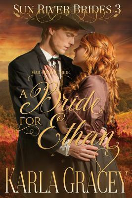 Mail Order Bride - A Bride for Ethan: Sweet Clean Historical Christian Western Mail Order Bride Mystery Romance by Karla Gracey