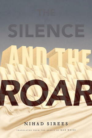 The Silence and the Roar by Max Weiss, Nihad Sirees
