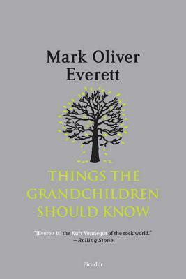 Things the Grandchildren Should Know by Mark Oliver Everett