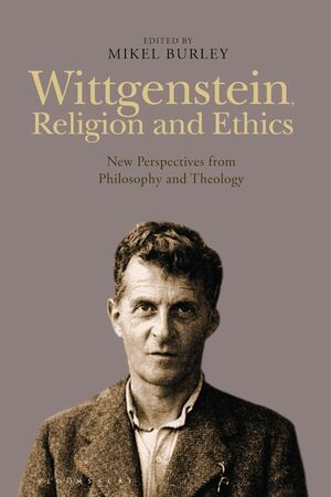 Wittgenstein, Religion, and Ethics: New Perspectives from Philosophy and Theology by Mikel Burley