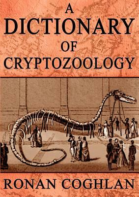 A Dictionary of Cryptozoology by Ronan Coghlan