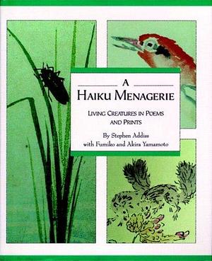 A Haiku Menagerie: Living Creatures in Poems and Prints by Fumiko Y. Yamamoto, Akira Yamamoto, Stephen Addiss, Stephen Addiss