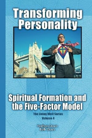 Transforming Personality: Spiritual Formation and the Five Factor Model by Beth Davis, Nathan Davis