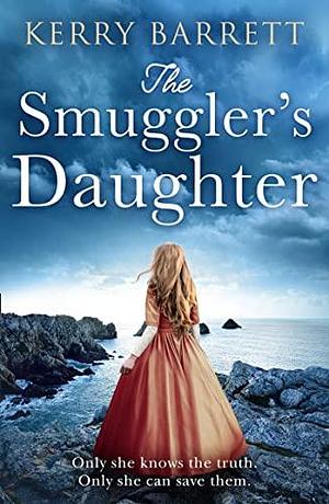 The Smuggler's Daughter: Heartwrenching and gripping historical fiction full of mystery and romance from the author of bestsellers The Girl in the Picture and The Secret Letter by Kerry Barrett, Kerry Barrett