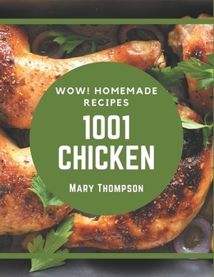 Wow! 1001 Homemade Chicken Recipes: Homemade Chicken Cookbook - The Magic to Create Incredible Flavor! by Mary Thompson