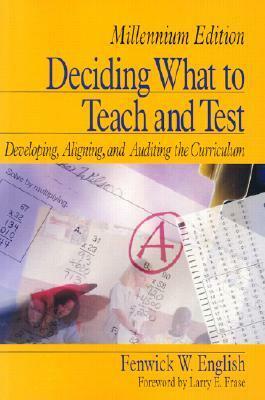 Deciding What to Teach and Test: Developing, Aligning, and Auditing the Curriculum by Fenwick W. English