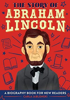 The Story of Abraham Lincoln: A Biography Book for New Readers by Carla Jablonski